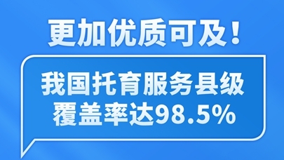 图表：更加优质可及！我国托育服务县级覆盖率达98.5%
